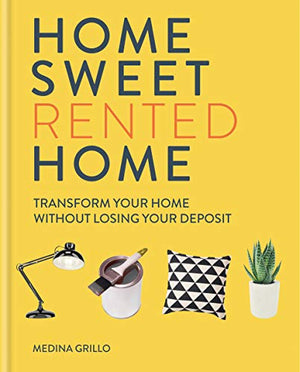 Home Sweet Rented Home: Transform Your Home Without Losing Your Deposit